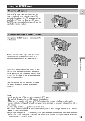 Page 2525
E
Quick Overview
Using the LCD Screen
Push the LCD panel open button and open the
panel by pulling it away from the camera. This
automatically switches the LCD screen on and the
viewfinder off. When you close the LCD panel,
the LCD screen automatically switches off and the
viewfinder switches back on.
Open the LCD screen
First open out the LCD panel at a right angle (90¡)
to the camera.
Changing the angle of the LCD screen
You can now choose the angle of the panel that
suits you best by rotating it...