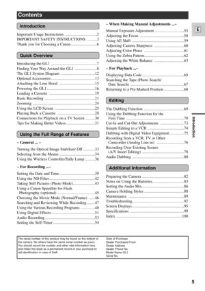 Page 5Introduction
5
E
Important Usage Instructions ................................2
IMPORTANT SAFETY INSTRUCTIONS ..........3
Thank you for Choosing a Canon ..........................6
Introducing the GL1 ..............................................7
Finding Your Way Around the GL1 ......................8
The GL1 System Diagram ..................................12
Optional Accessories ............................................13
Attaching the Lens Hood ....................................15
Powering the...