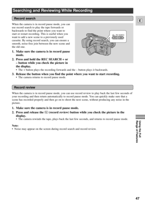 Page 4747
E
Using the Full 
Range of Features
Searching and Reviewing While Recording
Record search
REC SEARCH
When the camera is in record pause mode, you can
use record search to play the tape forwards or
backwards to find the point where you want to
start or restart recording. This is useful when you
want to add a new scene to a previously used
cassette. By using record search, you can ensure a
smooth, noise-free join between the new scene and
the old one.
1. Make sure the camera is in record pause
mode.
2....