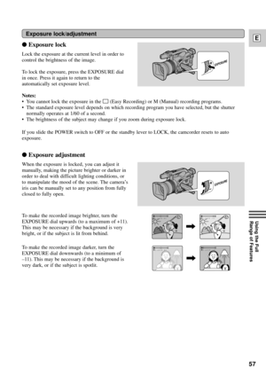 Page 5757
E
Using the Full 
Range of Features
Exposure lock/adjustment
lExposure lock
Lock the exposure at the current level in order to
control the brightness of the image.
To lock the exposure, press the EXPOSURE dial
in once. Press it again to return to the
automatically set exposure level.
To make the recorded image brighter, turn the
EXPOSURE dial upwards (to a maximum of +11).
This may be necessary if the background is very
bright, or if the subject is lit from behind.
To make the recorded image darker,...