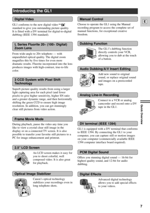 Page 77
E
Quick Overview
Introducing the GL1
Digital VideoManual Control
Frame Movie Mode
L Series Fluorite 20´(100´Digital)
Zoom Lens
GL1 conforms to the new digital video D
standard to give you outstanding picture quality.
It is fitted with a DV terminal for digital-to-digital
dubbing (IEEE 1394 standard).
From wide-angle to 20
´telephoto Ñ with
unparalleled optical quality. The digital zoom
magnifies this by five times for even more
dramatic results. Fluorite incorporated into the lens
produces images with...