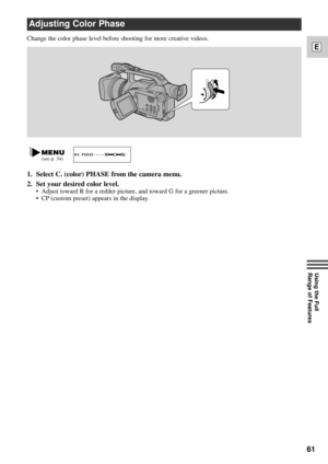 Page 6161
E
Using the Full 
Range of Features
C.PHASE¥¥¥¥¥R       G(see p. 34)
1. Select C. (color) PHASE from the camera menu.
2. Set your desired color level.
¥ Adjust toward R for a redder picture, and toward G for a greener picture. 
¥ CP (custom preset) appears in the display.
Adjusting Color Phase
Change the color phase level before shooting for more creative videos. 