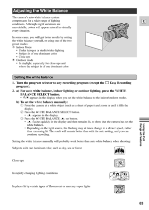 Page 6363
E
Using the Full 
Range of Features
Adjusting the White Balance
The cameraÕs auto white balance system
compensates for a wide range of lighting
conditions. Although slight variations are
unavoidable, colors will appear natural in virtually
every situation.
In some cases, you will get better results by setting
the white balance yourself, or using one of the two
preset modes:
TIndoor Mode
¥ Under halogen or studio/video lighting
¥ Subject is of one dominant color
¥ Close ups
UOutdoor mode
¥ In daylight,...