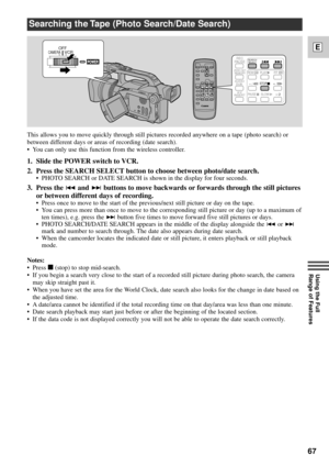 Page 6767
E
Using the Full 
Range of Features
Searching the Tape (Photo Search/Date Search)
This allows you to move quickly through still pictures recorded anywhere on a tape (photo search) or
between different days or areas of recording (date search). 
¥ You can only use this function from the wireless controller.
1. Slide the POWER switch to VCR.
2. Press the SEARCH SELECT button to choose between photo/date search.
¥ PHOTO SEARCH or DATE SEARCH is shown in the display for four seconds.
3. Press the -and...