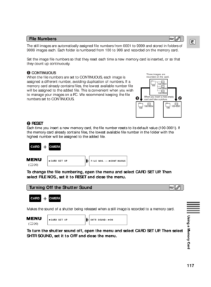 Page 1171CONTINUOUS
When the file numbers are set to CONTINUOUS, each image is
assigned a different number, avoiding duplication of numbers. If a
memory card already contains files, the lowest available number file
will be assigned to the added file. This is convenient when you wish
to manage your images on a PC. We recommend keeping the file
numbers set to CONTINUOUS. Set the image file numbers so that they reset each time a new memory card is inserted, or so that
they count up continuously. The still images...