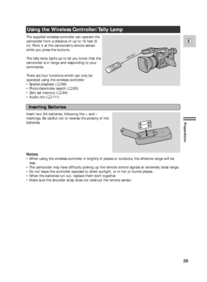 Page 2929
E
Preparations
Using the Wireless Controller/Tally Lamp
The supplied wireless controller can operate the
camcorder from a distance of up to 16 feet (5
m). Point it at the camcorder’s remote sensor
while you press the buttons.
The tally lamp lights up to let you know that the
camcorder is in range and responding to your
commands.
There are four functions which can only be
operated using the wireless controller:
• Special playback ( 88)
• Photo/date/index search ( 93)
• Zero set memory ( 94)
• Audio mix...