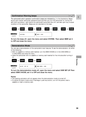 Page 3939
E
Recording
The camcorder’s short operation confirmation beeps are indicated by `in the illustrations. Beeps
sound upon certain camcorder operations such as when you turn the camcorder on, during the
self-timer countdown, right before the camcorder’s automatic shut-off, and also upon any unusual
condition of the camcorder. Beeps are not recorded on the tape.
To turn the beep off, open the menu and select SYSTEM. Then select BEEP, set it
to OFF and close the menu.
You can see a demonstration of the...