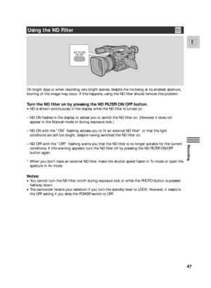 Page 4747
E
Recording
On bright days or when recording very bright scenes, despite the iris being at its smallest aperture,
blurring of the image may occur. If this happens, using the ND filter should remove this problem.
Turn the ND filter on by pressing the ND FILTER ON/OFF button.
•ND is shown continuously in the display while the ND filter is turned on.
–ND ON flashes in the display to advise you to switch the ND filter on. (However it does not
appear in the Manual mode or during exposure lock.)
–ND ON with...