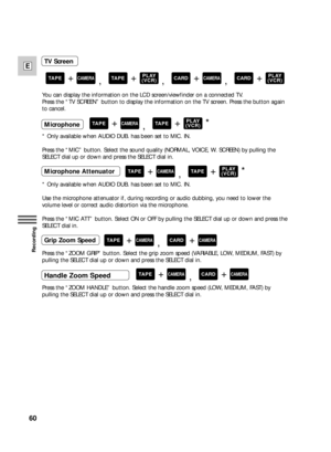 Page 6060
E
Recording
You can display the information on the LCD screen/viewfinder on a connected TV.
Press the “TV SCREEN” button to display the information on the TV screen. Press the button again
to cancel.
* Only available when AUDIO DUB. has been set to MIC. IN.
Press the “MIC” button. Select the sound quality (NORMAL, VOICE, W. SCREEN) by pulling the
SELECT dial up or down and press the SELECT dial in.
* Only available when AUDIO DUB. has been set to MIC. IN.
Use the microphone attenuator if, during...