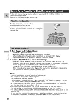 Page 6868
E
Recording
For SLR-style flash photography, attach a Canon Speedlite 220EX, 420EX or 550EX to the
camcorder’s accessory shoe.
Refer also to the Speedlite instruction manual.
Turn the camcorder’s power off before
attaching/detaching the Speedlite.
Slide the Speedlite onto the accessory shoe and tighten
the shoe lock.
Attaching the Speedlite
Operating the Speedlite
1. Turn the power of the Speedlite on.
•Wait for the Speedlite to charge.
•While the Speedlite is charging, a white Sflashes in the...