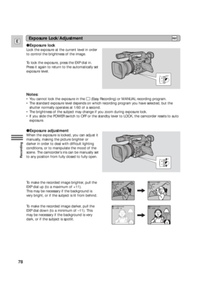 Page 7878
E
Recording
●Exposure lock
Lock the exposure at the current level in order
to control the brightness of the image.
To lock the exposure, press the EXP dial in.
Press it again to return to the automatically set
exposure level.
Notes:
•You cannot lock the exposure in the [(Easy Recording) or MANUAL recording program.
•The standard exposure level depends on which recording program you have selected, but the
shutter normally operates at 1/60 of a second.
•The brightness of the subject may change if you...