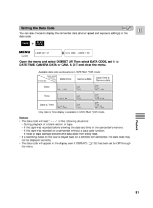 Page 9191
E
Playback
You can also choose to display the camcorder data (shutter speed and exposure settings) in the
data code.
Open the menu and select DISP.SET UP. Then select DATA CODE, set it to
DATE/TIME, CAMERA DATA or CAM. & D/T and close the menu.
DATA CODE••• DATE/TIMEDISP.SET UP
(20)
JAN. 1,2002
12:00:00 AM
12:00 AM
JAN. 1,200212dB
F11
1/25012dB
F11
1/250
JAN. 1,2002
12dB
F11
1/250
12:00:00 AM
12dB
F11
1/250
12:00 AM
JAN. 1,2002 12dB
F11
1/250
12dB
F11
1/250
Date/Time Camera dataDate/Time & 
Camera...