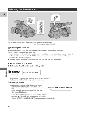 Page 60Playback
E
60
a) Press the AUDIO MONITOR button to display
ÒSTEREO1Ó, ÒSTEREO2Ó, and ÒMIXÓ, each in
turn.
¥ Your choice is selected a few seconds after you
last pressed the button. 
If you choose ÒMIXÓ you can go on to mix the balance.
¥ Use the 
r / tcursor keys to choose the mix balance.
(or the ST-1/ST-2 MIX BALANCE buttons on the remote control). Set the audio output in two main stages: (i) Selecting the audio mix
(ii) Choosing the output channel
(i) Selecting the audio mix
When you play back a tape...