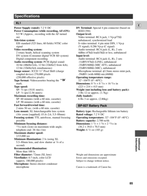 Page 85Additional
Information
E
85
Specifications
XL1
Power Supply (rated):7.2 V DC
Power Consumption (while recording, AF=ON):
9.5 W (Approx., recording with the AF turned
on)
Television system:
EIS standard (525 lines, 60 fields) NTSC color
signal
Video recording system:
2 rotary heads, helical scanning system
DV system (Consumer digital VCR SD system)
Digital component recording 
Audio recording system:PCM digital sound: 
16 bit (48kHz/2ch), 12 bit (32kHz/2 from 4ch), 
12 bit (32kHz/4ch simultaneous)
Image...