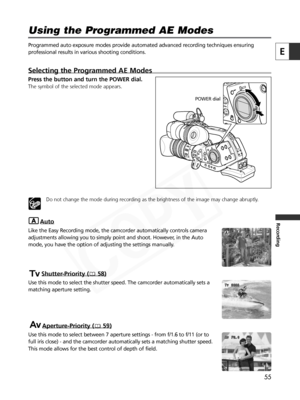 Page 55
55
E
Recording
Programmed auto exposure modes provide automated advanced recording tech\
niques ensuring
professional results in various shooting conditions. 
Selecting the Programmed AE Modes
Press the button and turn the POWER dial.
The symbol of the selected mode appears.Do not change the mode during recording as the brightness of the image may change abruptly.
Auto
Like the Easy Recording mode, the camcorder automatically controls camer\
a
adjustments allowing you to simply point and shoot. However,...