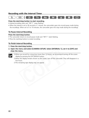 Page 80
80
Recording with the Interval Timer
Press the start/stop button to start recording.
• Interval recording starts and “INT T.” stops flashing.
• When the interval is set to 30 seconds or 1 minute, the camcorders goes \
into record pause mode duringthe recordings. When set to 5 or 10 minutes, the camcorder goes into stop mode du\
ring the recordings. 
To Pause Interval Recording
Press the start/stop button.
• The camcorder returns to record pause mode and “INT T.” starts flashing.
• Press the start/stop...