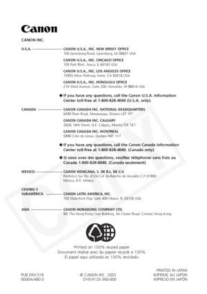 Page 158
CANON INC.
U.S.A.  CANON U.S.A., INC. NEW JERSEY OFFICE100 Jamesburg Road, Jamesburg, NJ 08831 USA
CANON U.S.A., INC. CHICAGO OFFICE
100 Park Blvd., Itasca, IL 60143 USA
CANON U.S.A., INC. LOS ANGELES OFFICE
15955 Alton Parkway, Irvine, CA 92618 USA
CANON U.S.A., INC. HONOLULU OFFICE
210 Ward Avenue, Suite 200, Honolulu, HI 96814 USA
●If you have any questions, call the Canon U.S.A. Information
Center toll-free at 1-800-828-4040 (U.S.A. only).
CANADA  CANON CANADA INC. NATIONAL HEADQUARTERS
6390 Dixie...