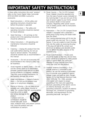 Page 3
3
Introduction
E
IMPORTANT SAFETY INSTRUCTIONS
In these safety instructions the word “product”
refers to the Canon Digital Video Camcorder
ZR70 MC/ZR65 MC/ZR60 A and all its
accessories.
1. Read Instructions — All the safety andoperating instructions should be read
before the product is operated.
2. Retain Instructions — The safety and operating instructions should be retained
for future reference.
3. Heed Warnings — All warnings on the product and in the operating instructions
should be adhered to.
4....