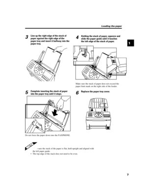 Page 1971•Make sure the stack of the paper is flat, held upright and aligned with
the left paper guide.
•The top edge of the stack does not need to be even.4Holding the stack of paper, squeeze and
slide the paper guide until it touches
the left edge of the stack of paper.
Make sure the stack of paper does not exceed the
paper limit mark on the right side of the feeder.
6Replace the paper tray cover.Loading the paperDo not force the paper down into the FAXPHONE.3Line up the right edge of the stack of
paper...