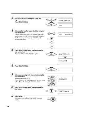 Page 49383Use [] or [] to select ENTER YOUR TEL.tPress [START/COPY].4Enter your fax number (up to 20 digits) using the
numeric buttons.
You can enter a plus sign (+) or space to make your
number easier to read. To enter a plus sign (+), press
[#]. To make a correction, press [CLEAR] and
re-enter the number.5Press [START/COPY] when you finish entering
your fax number.
Wait a second for USER NAME to appear.6Press [START/COPY].7Enter your name (up to 16 characters) using the
numeric buttons.
See Entering a name,...
