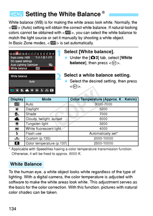 Page 134134
White balance (WB) is for making the white areas look white. Normally, the 
 (Auto) setting will obtain the corre ct white balance. If natural-looking 
colors cannot be obtained with < Q >, you can select the white balance to 
match the light source or set it ma nually by shooting a white object.
In Basic Zone modes,  is set automatically.
1Select [White balance].
 Under the [ z3] tab, select [White 
balance], then press < 0>.
2Select a white balance setting.
  Select the desired setting, then press...