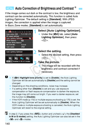 Page 140140
If the image comes out dark or the contrast is low, the brightness and 
contrast can be corrected automatica lly. This function is called Auto 
Lighting Optimizer. The default setting is [ Standard]. With JPEG 
images, the correction is appli ed when the image is captured.
In Basic Zone modes, [Standard] is set automatically.
1Select [Auto Lighting Optimizer].
 Under the [ z3] tab, select [Auto 
Lighting Optimizer ], then press 
< 0 >.
2Select the setting.
  Select the desired setting, then press 
....