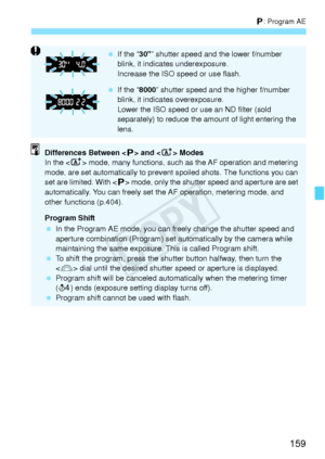 Page 159159
d: Program AE
 If the “ 30” shutter speed and  the lower f/number 
blink, it indica tes underexposure.
Increase the ISO speed or use flash.
  If the “ 8000” shutter speed and th e higher f/number 
blink, it indica tes overexposure.
Lower the ISO speed or  use an ND filter (sold 
separately) to reduce the am ount of light entering the 
lens.
Differences Between < d> and  Modes
In the < A> mode, many functions, such as  the AF operation and metering 
mode, are set automatically to prevent  spoiled...