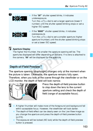 Page 163163
f: Aperture-Priority AE
The aperture opening (diaphragm) changes only at the moment when 
the picture is taken. Otherwise,  the aperture remains fully open. 
Therefore, when you look at the sce ne through the viewfinder or on the 
LCD monitor, the depth of field will look narrow.
Press the depth-of-field preview button 
to stop down the lens to the current 
aperture setting and check the depth of 
field (range of acceptable focus).
Depth-of-Field PreviewN
 If the “ 30” shutter speed blinks, it...