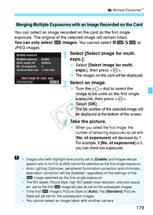 Page 179179
P Multiple Exposures N
You can select an image recorded  on the card as the first single 
exposure. The original of the se lected image will remain intact.
You can only select 1  images. You cannot select  41/61  or 
JPEG images.
1Select [Select image for multi. 
expo.].
  Select [Select image for multi. 
expo. ], then press < 0>.
X
The images on the ca rd will be displayed.
2Select an image.
 Turn the < 5> dial to select the 
image to be used as the first single 
exposure, then press < 0>.
  Select...