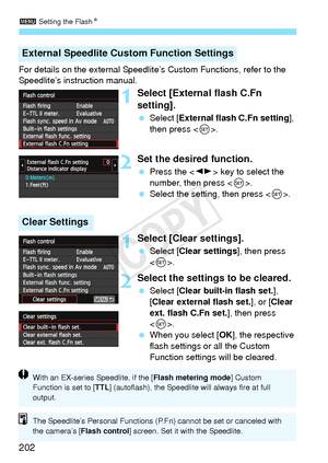 Page 2023 Setting the Flash N
202
For details on the external Speedlit e’s Custom Functions, refer to the 
Speedlite’s instruction manual.
1Select [External flash C.Fn 
setting].
  Select [ External flash C.Fn setting ], 
then press < 0>.
2Set the desired function.
  Press the < U> key to select the 
number, then press < 0>.
  Select the setting, then press < 0>.
1Select [Clear settings].
  Select [Clear settings ], then press 
< 0 >.
2Select the settings to be cleared.
  Select [Clear built-in flash set.],...