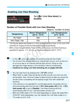 Page 217217
A Shooting with the LCD Monitor
Set [A1: Live View shoot. ] to 
[Enable].
Number of Possible Shots with Live View Shooting [Approx. number of shots]
 The figures above are based on a fully- charged Battery Pack LP-E6 and CIPA 
(Camera & Imaging Products As sociation) testing standards.
  With a fully-charged Battery Pack LP-E6, continuous  Live View shooting is 
possible for approx. 1 hr. 50 min. at room temperature (23
°C / 73°F).
Enabling Live View Shooting
TemperatureRoom Temperature (23°C /...