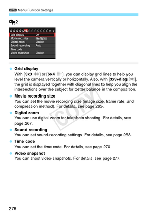 Page 2763 Menu Function Settings
276
Z2
 Grid display
With [3x3  l] or [6x4 m ], you can display grid lines to help you 
level the camera vertically  or horizontally. Also, with [3x3+diag n], 
the grid is displayed together with  diagonal lines to help you align the 
intersections over the subject for better balance in the composition.
  Movie recording size
You can set the movie recording size (image size, frame rate, and 
compression method). For details, see page 265.
  Digital zoom
You can use digital zoom...