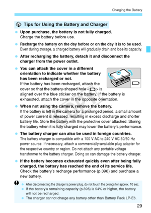 Page 2929
Charging the Battery
 Upon purchase, the batter y is not fully charged.
Charge the battery before use.
 
Recharge the battery on the day before  or on the day it is to be used.Even during storage, a charged battery will gradually  drain and lose its capacity.
 After recharging the battery, de tach it and disconnect the 
charger from the power outlet.
  You can attach the cover in a different 
orientation to indicate whether the battery 
has been recharged or not.
If the battery has been recharged,...
