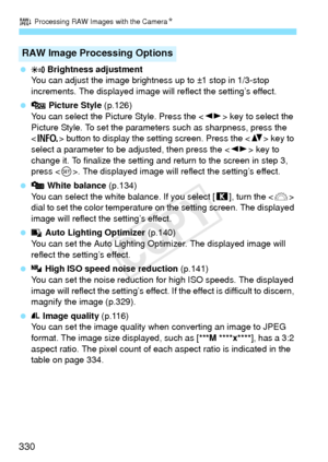 Page 330R Processing RAW Images with the CameraN
330
   Brightness adjustment
You can adjust the image brightness up to ±1 stop in 1/3-stop 
increments. The displayed image will  reflect the setting’s effect.
   Picture Style  (p.126)
You can select the Picture Style. Press the < U> key to select the 
Picture Style. To set the paramete rs such as sharpness, press the 
< B > button to display the setting screen. Press the < V> key to 
select a parameter to be adjusted, then press the  key to 
change it. To...