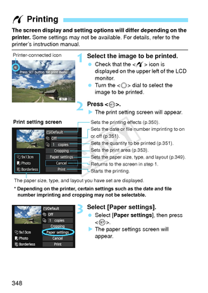 Page 348348
The screen display and setting options will differ depending on the 
printer.  Some settings may not be available. For details, refer to the 
printer’s instruction manual.
1Select the image to be printed.
 Check that the  icon is 
displayed on the upper left of the LCD 
monitor.
  Turn the < 5> dial to select the 
image to be printed.
2Press .
X The print setting screen will appear.
3Select [Paper settings].
  Select [Paper settings ], then press 
< 0 >.
X The paper settings screen will 
appear.
w...