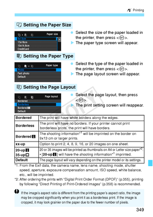 Page 349349
w Printing
 Select the size of the paper loaded in 
the printer, then press < 0>.
X The paper type screen will appear.
  Select the type of the paper loaded in 
the printer, then press < 0>.
X The page layout screen will appear.
  Select the page layout, then press 
.
X The print setting screen will reappear.
*1: From the Exif data, the camera name , lens name, shooting mode, shutter 
speed, aperture, exposure compensation amount, ISO  speed, white balance, 
etc., will be imprinted.
*2:
After...