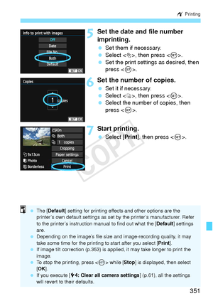 Page 351351
w Printing
5Set the date and file number 
imprinting.
 Set them if necessary.
  Select <
I>, then press .
  Set the print settings as desired, then 
press < 0>.
6Set the number of copies.
  Set it if necessary.
  Select , then press < 0>.
  Select the number of copies, then 
press < 0>.
7Start printing.
  Select [Print ], then press < 0>.
  The [Default ] setting for printing effect s and other options are the 
printer’s own default settings as set  by the printer’s manufacturer. Refer 
to the...