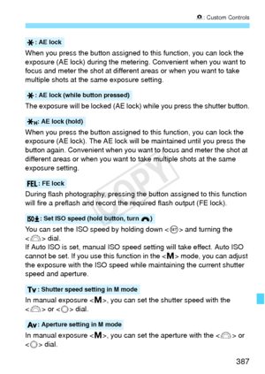 Page 387387
8: Custom Controls
When you press the button assigned to this function, you can lock the 
exposure (AE lock) during the mete ring. Convenient when you want to 
focus and meter the shot at different  areas or when you want to take 
multiple shots at the same exposure setting.
The exposure will be lo cked (AE lock) while you  press the shutter button.
When you press the button assigned to this function, you can lock the 
exposure (AE lock). The AE lock will  be maintained until you press the 
button...