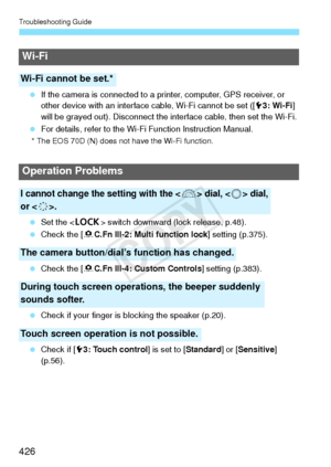 Page 426Troubleshooting Guide
426
 If the camera is connected to a pr inter, computer, GPS receiver, or 
other device with an interface  cable, Wi-Fi cannot be set ([53: Wi-Fi] 
will be grayed out). Disconnect the in terface cable, then set the Wi-Fi.
  For details, refer to the Wi-F i Function Instruction Manual.
* The EOS 70D (N) does not  have the Wi-Fi function.
 Set the < R> switch downward (lock release, p.48).
  Check the [ 8C.Fn III-2: Multi function lock ] setting (p.375).
  Check the [ 8C.Fn III-4:...