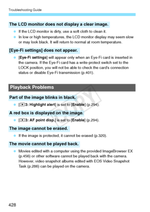 Page 428Troubleshooting Guide
428
 If the LCD monitor is dirty,  use a soft cloth to clean it.
  In low or high temperatures, the  LCD monitor display may seem slow 
or may look black. It  will return to normal at room temperature.
  [Eye-Fi settings ] will appear only when an Ey e-Fi card is inserted in 
the camera. If the Eye-Fi card has  a write-protect switch set to the 
LOCK position, you will not be abl e to check the card’s connection 
status or disable Eye- Fi transmission (p.401).
  [3 3: Highlight...