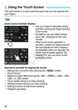 Page 5454
The LCD monitor is a touch-sensitive panel that you can operate with 
your fingers.
Quick Control (Sample display) Use your finger to tap (touch briefly 
and then remove your finger from) the 
LCD monitor.
  By tapping, you can select menus, 
icons, etc., displayed on the LCD 
monitor.
  When touch-screen operation is 
possible, a frame will appear around 
the icon (except on menu screens). 
For example, when you tap [ Q], the 
Quick Control screen appears. By 
tapping [2 ], you can return to the...