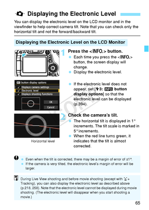 Page 6565
You can display the electronic level on the LCD monitor and in the 
viewfinder to help correct camera tilt. Note that you can check only the 
horizontal tilt and not the forward/backward tilt.
1Press the  button.
 Each time you press the < B> 
button, the screen display will 
change.
  Display the electronic level.
  If the electronic level does not 
appear, set [5 3: z  button 
display options ] so that the 
electronic level can be displayed 
(p.394).
2Check the camera’s tilt.
  The horizontal tilt...