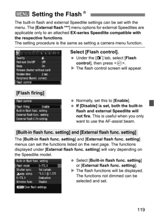 Page 119119
The built-in flash and external Speedlite settings can be set with the 
menu. The [External flash *** ] menu options for external Speedlites are 
applicable only to an attached  EX-series Speedlite compatible with 
the respective functions.
The setting procedure is the same as setting a camera menu function.
Select [Flash control].
 Under the [1 ] tab, select [Flash 
control ], then press < 0>.
 The flash control screen will appear.
 Normally, set this to [Enable ].
 If [Disable] is set, both the...