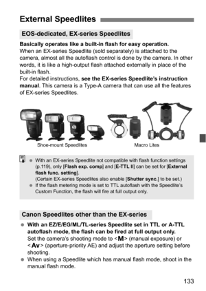 Page 133133
Basically operates like a built-in flash for easy operation.
When an EX-series Speedlite (sold separately) is attached to the 
camera, almost all the autoflash control is done by the camera. In other 
words, it is like a high-output flash attached externally in place of the 
built-in flash.
For detailed instructions,  see the EX-series Speedlite’s instruction 
manual . This camera is a Type-A camera that can use all the features 
of EX-series Speedlites.
 With an EZ/E/EG/ML/TL-series Speedlite set...