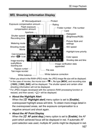 Page 167167
x Image Playback
About the Highlight Alert
When the [ 4 Highlight alert ] menu option is set to [ Enable], 
overexposed highlight area s will blink. To obtain more image detail in 
the overexposed areas, set the exposure compensation to a 
negative amount and shoot again.
 About the AF Point Display
When the [4 AF point disp.] menu option is set to [Enable], the AF 
point which achieved focus will be displayed in red. If automatic AF 
point selection was used, multiple AF points might be displayed...