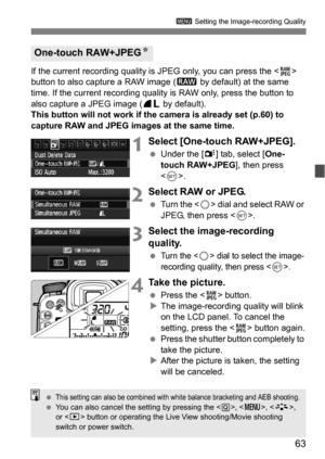 Page 6363
3 Setting the Image-recording Quality
If the current recording quality is JPEG only, you can press the < P> 
button to also capture a RAW image ( 1 by default) at the same 
time. If the current recording quality is RAW only, press the button to 
also capture a JPEG image ( 73 by default).
This button will not work if the camera is already set (p.60) to 
capture RAW and JPEG images at the same time.
1Select [One-touch RAW+JPEG].
 Under the [y ] tab, select [One-
touch RAW+JPEG], then press 
< 0 >....