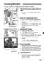 Page 149149
You can magnify the image and focus precisely manually.
1Set the lens focus mode switch to 
.
 Turn the lens focusing ring to focus 
roughly.
2Move the magnifying frame.
Use < 9> to move the magnifying 
frame to the position where you want 
to focus.
 If you press < 9> straight down, the 
AF point will return to the image 
center.
3Magnify the image.
 Press the < u> button.
 The image within the magnifying 
frame will be magnified.
 Each time you press the  button, 
the display format will...