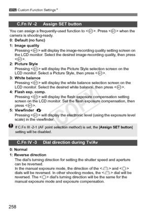 Page 258258
3 Custom Function Settings N
C.Fn IV -2     Assign SET button
You can assign a frequently-used function to < 0>. Press < 0> when the 
camera is shooting-ready.
0: Default (no func)
1: Image quality
Pressing < 0> will display the image-recordi ng quality setting screen on 
the LCD monitor. Select the desir ed image-recording quality, then press 
.
2: Picture Style
Pressing < 0> will display the Picture  Style selection screen on the 
LCD monitor. Select a Pict ure Style, then press .
3: White balance...