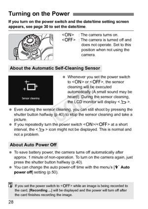 Page 2828
If you turn on the power switch and the date/time setting screen 
appears, see page 30 to set the date/time.
< 1 > : The camera turns on.
< 2 > : The camera is turned off and 
does not operate. Set to this 
position when not using the 
camera.
  Whenever you set the power switch 
to < 1 > or < 2>, the sensor 
cleaning will be executed 
automatically (A small sound may be 
heard). During the sensor cleaning, 
the LCD monitor will display < f>.
  Even during the sensor cleaning, y ou can still shoot by...