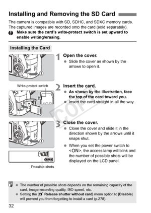 Page 3232
The camera is compatible with SD, SDHC, and SDXC memory cards. 
The captured images are recorded onto the card (sold separately). Make sure the card’s write-protect switch is set upward to 
enable writing/erasing.
1Open the cover.
 Slide the cover as shown by the 
arrows to open it.
2Insert the card.
 As shown by the illustration, face 
the top of the card toward you.
 Insert the card straight in all the way.
3Close the cover.
 Close the cover and slide it in the 
direction shown by the arrows until...